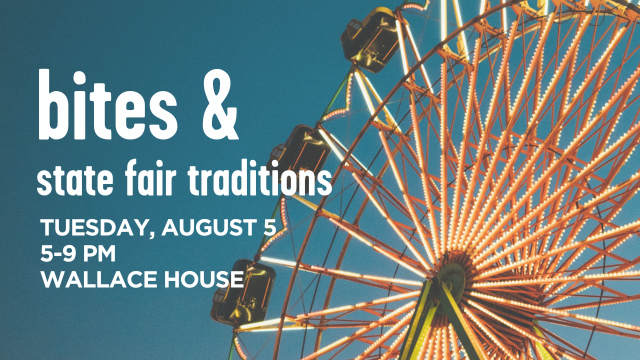 Bites & State Fair Traditions on Tuesday, August 5 at 5-9 PM at the Wallace House